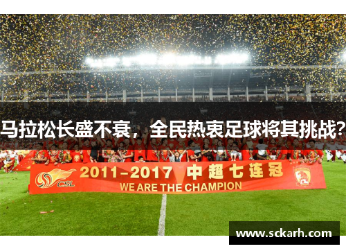 马拉松长盛不衰，全民热衷足球将其挑战？